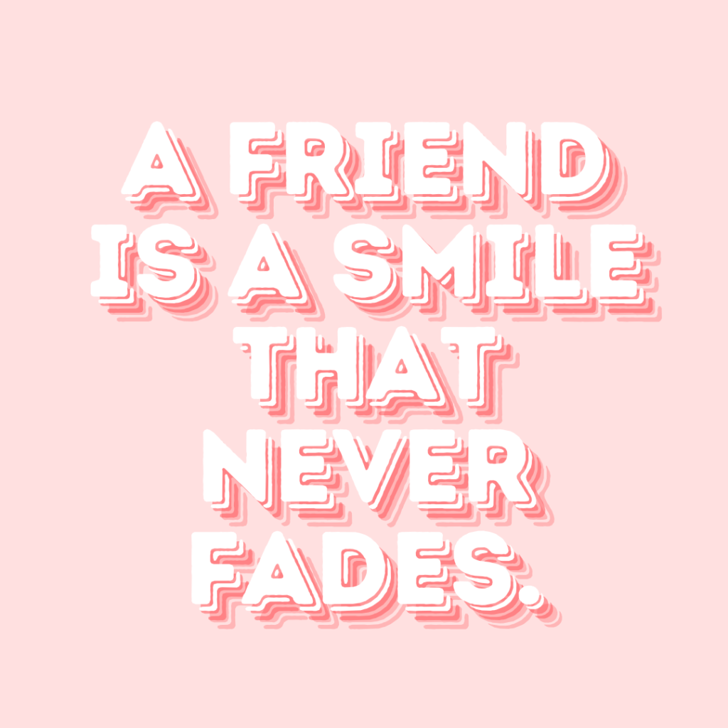 A friend is a smile that never fades. - Friendship quotes for children